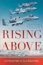 Rising Above. Gaining Perspective, Confidence and Control in Flight and Life - Colonel ret Derek Oaks, General ret Robert Oaks