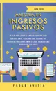 Maestria en ingresos pasivos 2020. Tu plan para lograr la libertad financiera para jubilarte joven, y jubilarte rico. Descubre las estrategias para ganar dinero en linea, incluso si eres principiante y sin ideas! - PABLO AVITIA