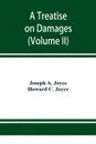 A treatise on damages, covering the entire law of damages, both generally and specifically (Volume II) - Joseph A. Joyce, Howard C. Joyce