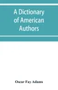 A dictionary of American authors - Oscar Fay Adams