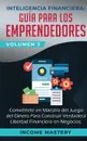 Inteligencia Financiera. Guia Para Los Emprendedores: Conviertete en Maestro del Juego del Dinero Para Construir Verdadera Libertad Financiera en Negocios Volumen 3 - Income Mastery
