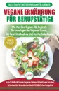 Vegane Ernahrung Fur Berufstatige. Veganer Leitfaden & Kochbuch - So Starten Sie Eine Vegane Ernahrung, Die Grundlagen Der Veganen Ernahrung + 30 Gewichtsverlust-rezepte (Bucher In Deutsch / Vegan German Book) - Simone Jacobs, Anne M