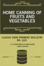 Home Canning Of Fruits And Vegetables (Legacy Edition). Classic USDA Farmers' Bulletin No. 1211 - U.S. Department of Agriculture