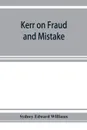 Kerr on fraud and mistake. including the law relating to misrepresentation generally, undue influence, fiduciary relations, constructive notice, specific performance &c. - Sydney Edward Williams