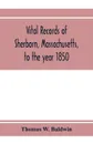 Vital records of Sherborn, Massachusetts, to the year 1850 - Thomas W. Baldwin