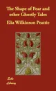 The Shape of Fear and other Ghostly Tales - Elia Wilkinson Peattie