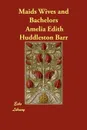 Maids Wives and Bachelors - Amelia Edith Huddleston Barr