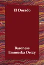El Dorado - Emmuska Orczy, Baroness Emmuska Orczy