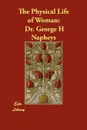 The Physical Life of Woman - George H. Napheys