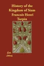 History of the Kingdom of Siam - Francois Henri Turpin, B. O. Cartwright