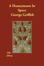 A Honeymoon In Space - George Griffith
