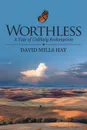 Worthless. A Tale of Unlikely Redemption - David Mills Hay