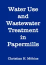 Water Use and Wastewater Treatment in Papermills - Christian H. Möbius