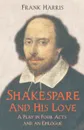 Shakespeare - And His Love - A Play in Four Acts and an Epilogue - Frank Harris