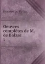 Oeuvres completes de M. de Balzac. 3 - Honoré de Balzac