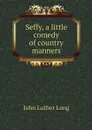 Seffy, a little comedy of country manners - John Luther Long