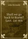 Shall we go back to Rome? Lect. 1st-4th - Kennedy John