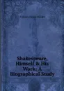 Shakespeare, Himself & His Work: A Biographical Study - William Carew Hazlitt