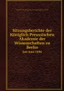 Sitzungsberichte der Koniglich Preussischen Akademie der Wissenschaften zu Berlin. Jan-Juni 1896 - Deutsche Akademie der Wissenschaften zu Berlin