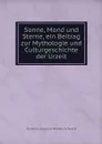 Sonne, Mond und Sterne, ein Beitrag zur Mythologie und Culturgeschichte der Urzeit - Friedrich Leberecht Wilhelm Schwartz