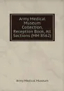 Army Medical Museum Collection, Reception Book, All Sections (MM 8562) - Army Medical Museum