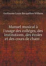 Manuel musical a l'usage des colleges, des institutions, des ecoles et des cours de chant . - Guillaume Louis Bocquillon Wilhem