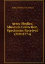 Army Medical Museum Collection, Specimens Received (MM 8774) - Army Medical Museum