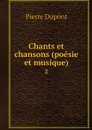 Chants et chansons (poesie et musique). 2 - Pierre Dupont