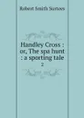 Handley Cross : or, The spa hunt : a sporting tale. 2 - Robert Smith Surtees