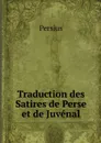 Traduction des Satires de Perse et de Juvenal - Persius