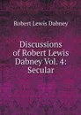 Discussions of Robert Lewis Dabney Vol. 4: Secular - Robert Lewis Dabney
