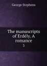 The manuscripts of Erdely. A romance. 3 - George Stephens
