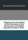 A Reply to the Committee of the Promoters of the Manchester and Salford Education Scheme: With . - George Anthony Denison