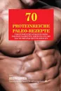 70 Proteinreiche Paleo-Rezepte. Proteinreiche Gerichte ohne Erganzungsmittel oder Pillen, die das Muskelwachstum anregen - Joseph Correa