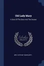 Old Lady Mary. A Story Of The Seen And The Unseen - Mrs. Oliphant (Margaret)