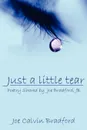 Just a little tear. Poetry Shared by Joe            Bradford, JB - Joe Calvin Bradford