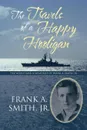 The Travels of a Happy Hooligan. The World War II Memories of Frank A. Smith, Jr. - Frank A. Smith Jr