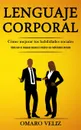 Lenguaje corporal. Como mejorar tus habilidades sociales (Como leer el lenguaje corporal y mejorar sus habilidades sociales) - Omaro Veliz