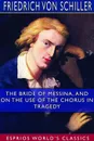 The Bride of Messina, and On the Use of the Chorus in Tragedy (Esprios Classics) - Friedrich von Schiller