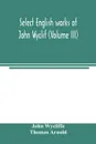 Select English works of John Wyclif (Volume III) - John Wycliffe, Thomas Arnold