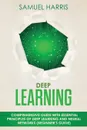 Deep Learning. Comprehensive Guide with Essential Principles of Deep Learning and Neural Networks (Beginner's Guide) - Harris Samuel, TBD