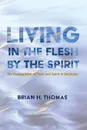 Living in the Flesh by the Spirit - Brian H. Thomas