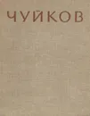 Семен Афанасьевич Чуйков - Сарабьянов Д.