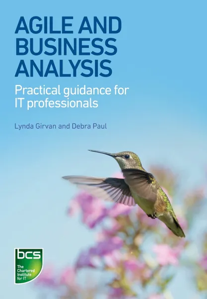 Обложка книги Agile and Business Analysis. Practical guidance for IT professionals, Lynda Girvan, Debra Paul