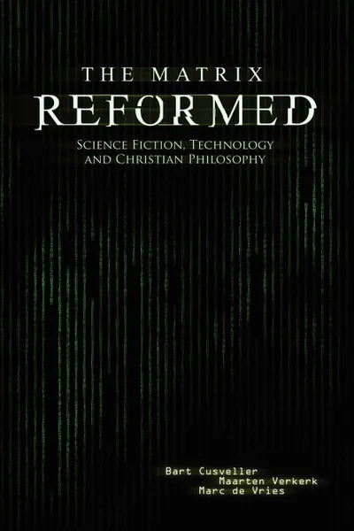 Обложка книги The Matrix Reformed. Science Fiction, Technology, and Christian Philosophy, Bart Cusveller, Maarten Verkerk, Marc De Vries