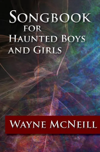 Обложка книги Songbook for Haunted Boys and Girls, Wayne McNeill