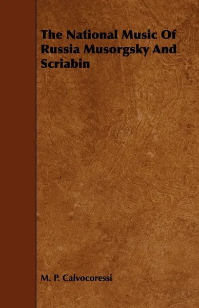 Обложка книги The National Music Of Russia Musorgsky And Scriabin, M. P. Calvocoressi