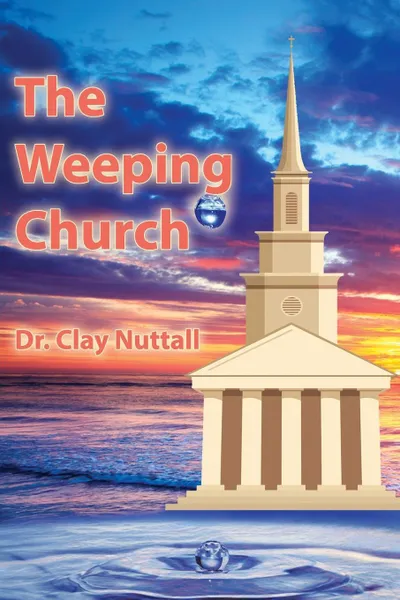 Обложка книги The Weeping Church. Confronting the Crisis of Church Polity, Clay Nuttall