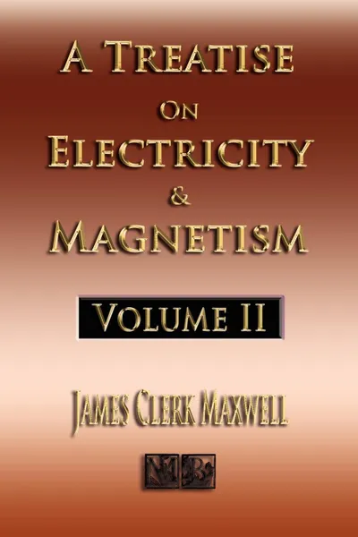 Обложка книги A Treatise On Electricity And Magnetism - Volume Two - Illustrated, James Clerk Maxwell