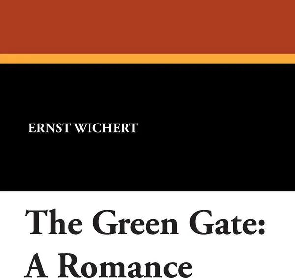 Обложка книги The Green Gate. A Romance, Ernst Wichert, A. L. Wister